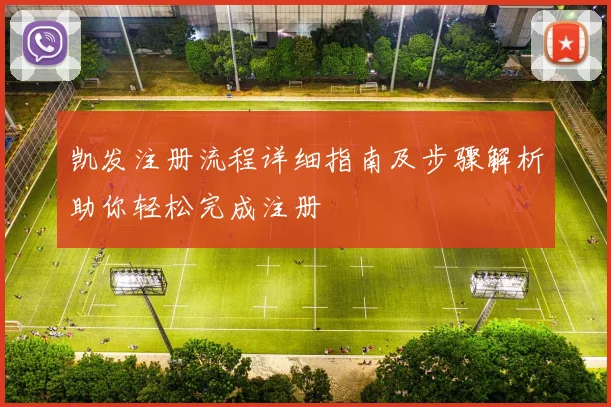 凯发注册流程详细指南及步骤解析助你轻松完成注册