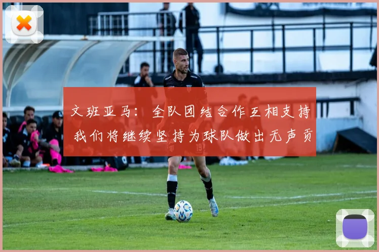 文班亚马：全队团结合作互相支持 我们将继续坚持为球队做出无声贡献