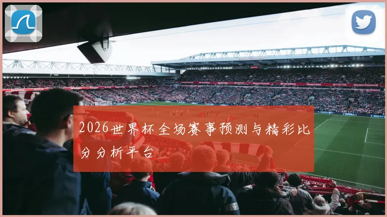 2026世界杯全场赛事预测与精彩比分分析平台
