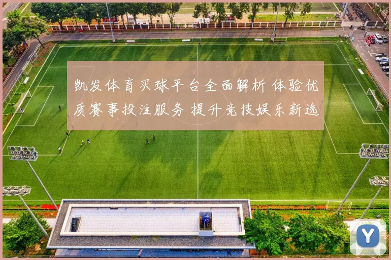 凯发体育买球平台全面解析 体验优质赛事投注服务 提升竞技娱乐新选择