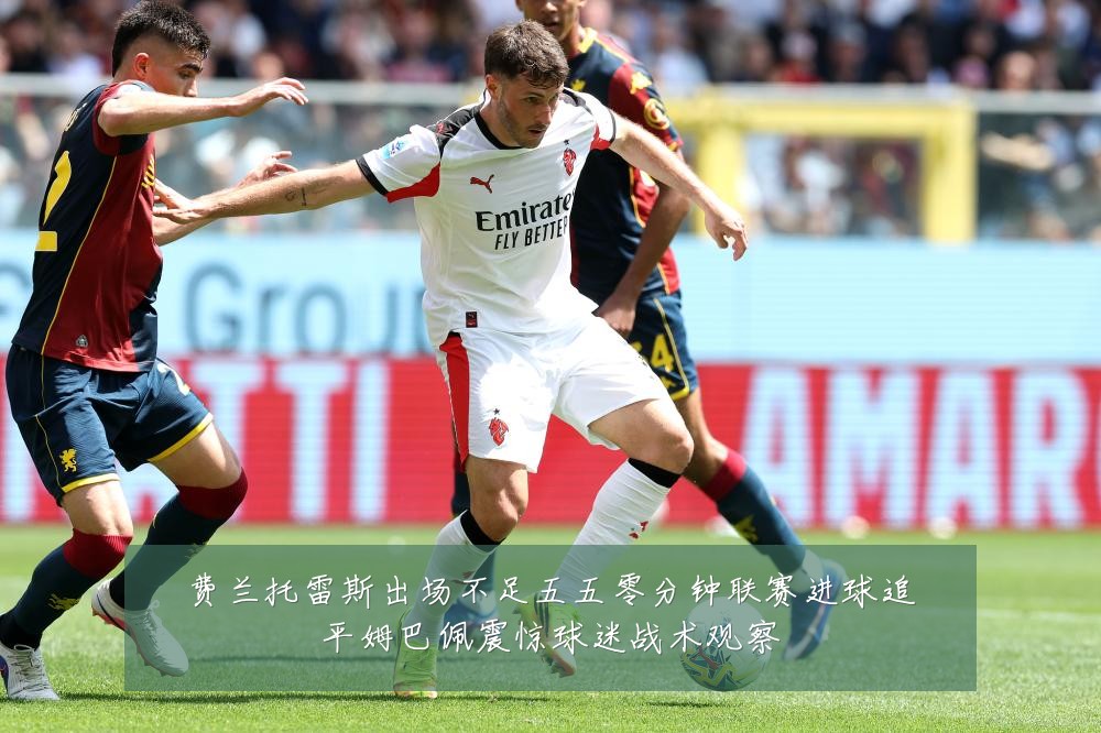 费兰托雷斯出场不足五五零分钟联赛进球追平姆巴佩震惊球迷战术观察