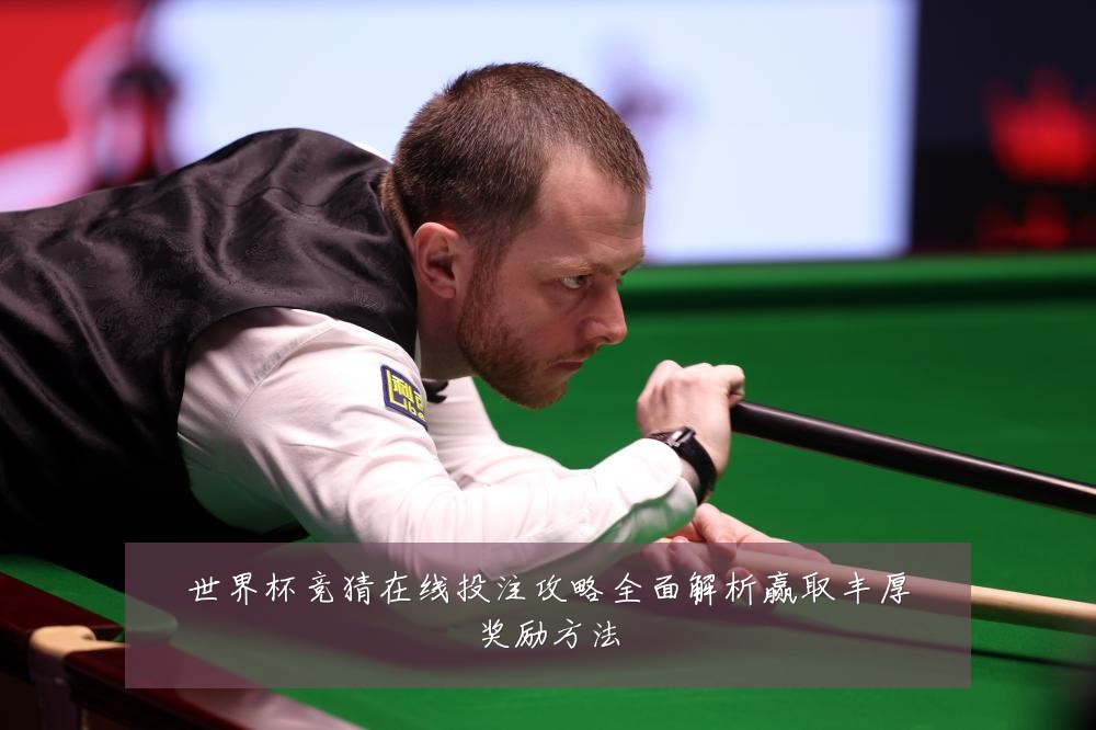 世界杯竞猜在线投注攻略全面解析赢取丰厚奖励方法