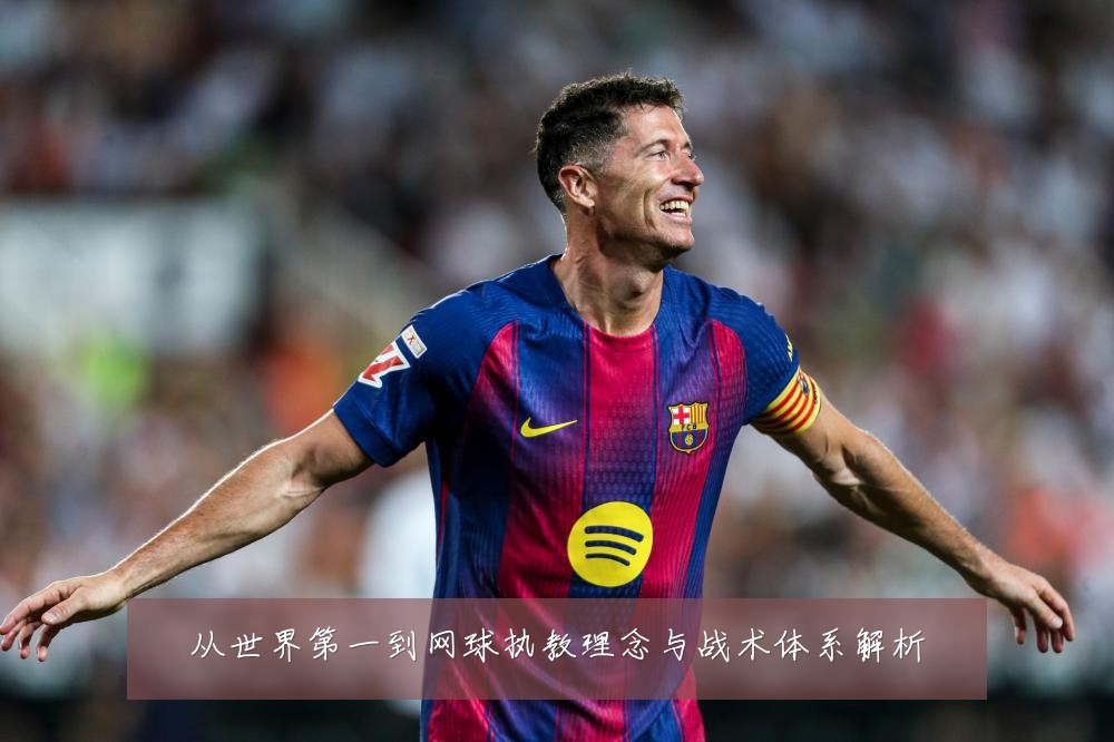 从世界第一到网球执教理念与战术体系解析