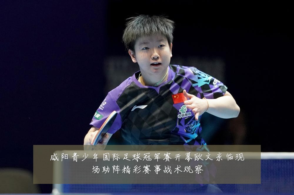 咸阳青少年国际足球冠军赛开幕欧文亲临现场助阵精彩赛事战术观察